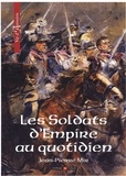 Jean-Pierre Mir - Les Soldats d'Empire au quotidien.