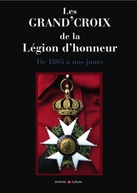 Michel Wattel et Béatrice Wattel - Les Grand'Croix de la Légion d'honneur - De 1805 à nos jours, titulaires français et étrangers.