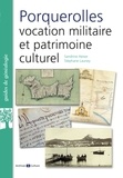 Sandrine Heiser et Stéphane Launey - Porquerolles : vocation militaire et patrimoine culturel.