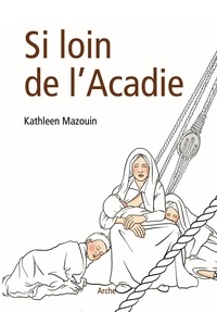 Kathleen Mazouin - Si loin de l'Acadie.