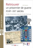 Alain Alexandra - Retrouver un prisonnier de guerre XVIIIe-XXe siècles - Guide d'orientation dans les fonds d'archives.