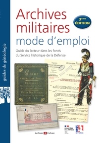 Antoine Boulant et Sandrine Heiser - Archives militaires : mode d'emploi - Guide du lecteur dans les fonds du Service historique de la Défense.