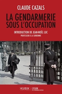 Claude Cazals - La gendarmerie sous l'occupation.