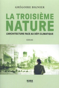 Grégoire Bignier - La troisième nature - L'architecture face au défi climatique.