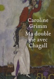 Caroline Grimm - Ma double vie avec Chagall.