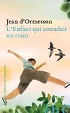 Jean d' Ormesson - L'enfant qui attendait un train.