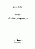 Jérôme Thélot - Critique de la raison photographique.