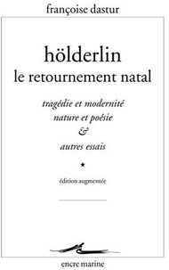 Françoise Dastur - Hölderlin, le retournement natal - Tragédie et modernité, nature et poésie et autres essais.