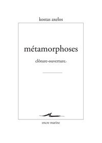 Kostas Axelos - Métamorphoses - Clôture-ouverture.