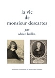 Adrien Baillet - La vie de Monsieur Descartes.