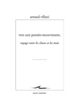 Arnaud Villani - Vers une pensée mouvement - Voyage entre les choses et les mots.