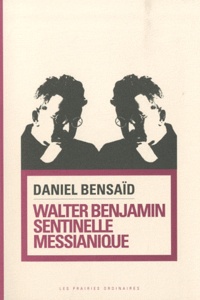 Daniel Bensaïd - Walter Benjamin, sentinelle messianique - A la gauche du possible.