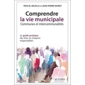 Pascal Nicolle et Jean-Pierre Muret - Comprendre la vie municipale, communes et intercommunalités - Le guide pratique des élus et citoyens responsables.