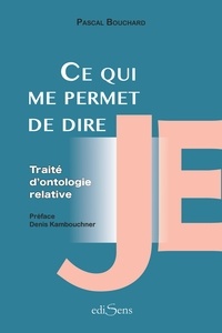 Pascal Bouchard - Ce qui me permet de dire "je" - (Traité d'ontologie relative) suivi de ma déclaration de non-candidature à l'élection présidentielle.