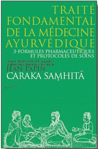 Jean Papin - Caraka Samhita : Traité fondamental de la médecine ayurvédique - Tome 3, Formules pharmaceutiques et protocoles de soins.