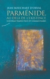 Jean Bouchart d'Orval - Parménide, au-delà de l'existence - Nouvelle traduction et commentaires.