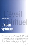 José Le Roy - L'éveil spirituel - Ce que nous disent de l'éveil la spiritualité, la philosophie, la science et la psychologie.