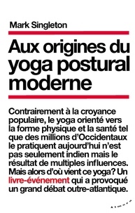 Mark Singleton - Aux origines du yoga postural moderne.