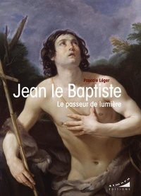 Pascale Léger - Jean le Baptiste - Le passeur de lumière.