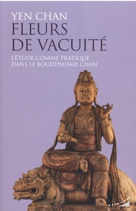 Yen Chan - Fleurs de vacuité - L'étude comme pratique dans le bouddhisme Chan.