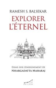 Ramesh S. Balsekar - Explorer l'éternel - Essais sur l'enseignement de Nisargadatta Maharaj.