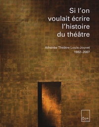 Noëlle Guibert - Si l'on voulait écrire l'histoire du théâtre - Athénée Théâtre Louis-Jouvet 1982-2007.