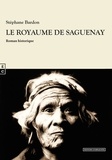 Stéphane Bardon - Le royaume de Saguenay.