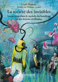 Cyril Desjeux - La société des invisibles - Immersion dans le monde du handicap et des lésions cérébrales.