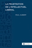 Paul Aubert - La frustration de l'intellectuel libéral - Espagne, 1898-1939.