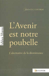 Jean-Luc Coudray - L'Avenir est notre poubelle - L'alternative de la décroissance.