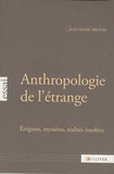 Jean-Marie Brohm - Anthropologie de l'étrange - Enigmes, mystères, réalités insolites.