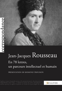 Jean-Jacques Rousseau - Jean-Jacques Rousseau - En 78 lettres, un parcours intellectuel et humain.