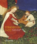 Philippe Lorentz et Cécile Dupeux - Strasbourg 1400 - Un foyer d'art dans l'Europe gothique.