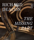 Richard Deacon et Eric de Chassey - Richard Deacon - The Missing Part.