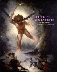 Serge Fauchereau et Joëlle Pijaudier-Cabot - L'Europe des esprits - Ou la fascination pour l'occulte, 1750-1950.