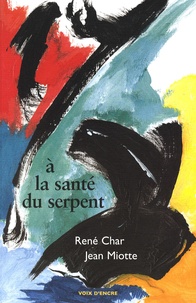 René Char et Jean Miotte - A la santé du serpent.