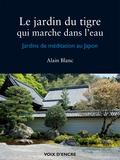 Alain Blanc - Le jardin du tigre qui marche dans l'eau - Jardins de méditation au Japon.