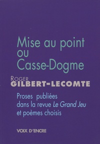 Roger Gilbert-Lecomte - Mise au point ou casse-dogme - Proses publiées dans la revue Le Grand Jeu, et poèmes choisis.