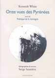 Kenneth White et Serge Saunière - Onze vues des Pyrénées - Suivi de Poétique de la montagne.