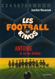 Joachim Masannek - Les Football Kings Tome 1 : Antoine, le roi du dribble.