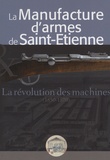 Bernard Bacher - La manufacture d'armes de Saint-Etienne - La révolution des machines (1850-1870).