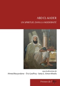 Ahmed Bouyerdene et Eric Geoffroy - Abd el-Kader, un spirituel dans la modernité.