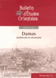 Mathieu Eychenne et Marianne Boqvist - Bulletin d'Etudes Orientales Tome 61, 2012 : Damas médiévale et ottomane - Histoire urbaine, société et culture matérielle.