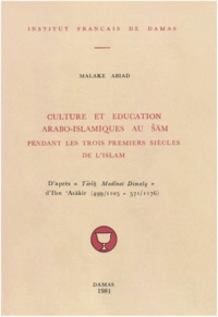 Abiad Malake - Culture et éducation arabo-islamiques au Cham pendant les trois premiers siècles de l’Islam.
