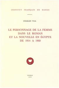 Vial Charles - Le personnage de la femme dans le roman et la nouvelle en Égypte de 1914 à 1960.
