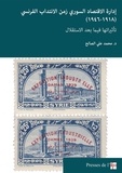 محمد علي الصالح - إدارة الإقتصاد السوري زمن الانتداب الفرنسي (1918-1946) - تأثيراتها فيما بعد الاستقلال.