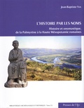 Jean-Baptiste Yon - L'histoire par les noms - Histoire et onomastique, de la Palmyrène à la Haute Mésopotamie romaines.