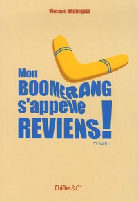 Vincent Haudiquet - Mon boomerang s'appelle reviens ! - Tome 1.