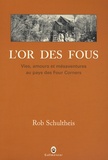 Rob Schultheis - L'or des fous - Vies, amours et mésaventures au pays des Four Corners.