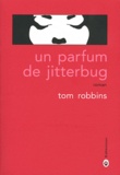 Tom Robbins - Un parfum de jitterbug.